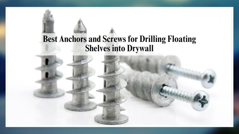 Best Anchors and Screws for Drilling Floating Shelves into Drywall